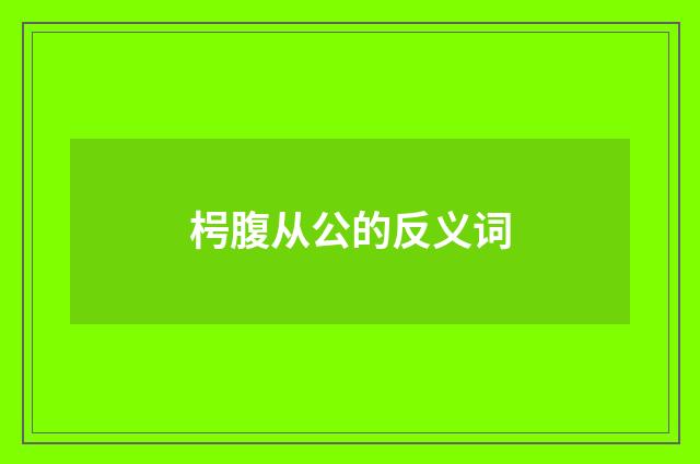 枵腹从公的反义词