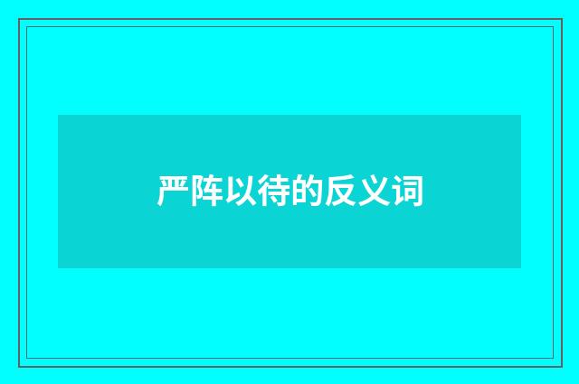 严阵以待的反义词