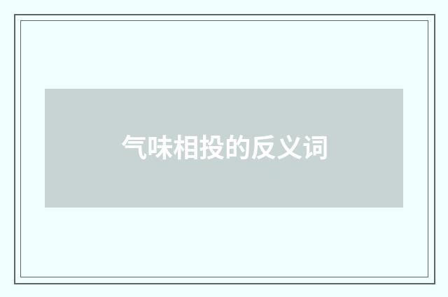 气味相投的反义词