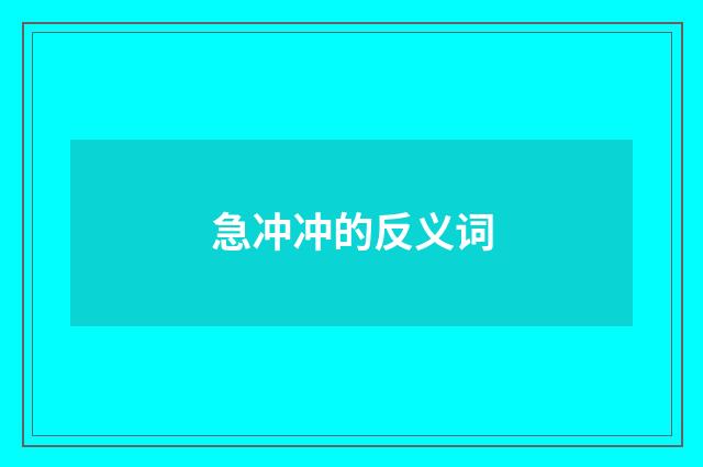 急冲冲的反义词