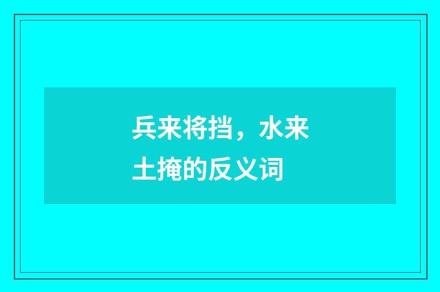 兵来将挡，水来土掩的反义词