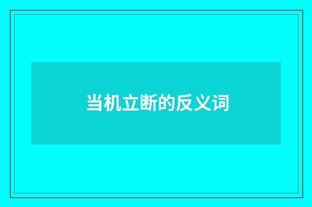 当机立断的反义词