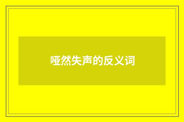 哑然失声的反义词