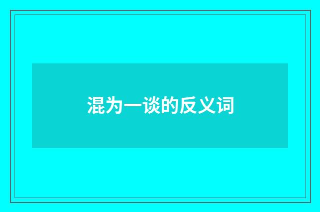 混为一谈的反义词