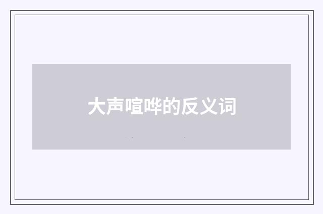 大声喧哗的反义词