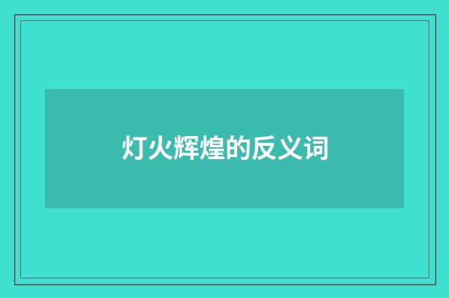 灯火辉煌的反义词