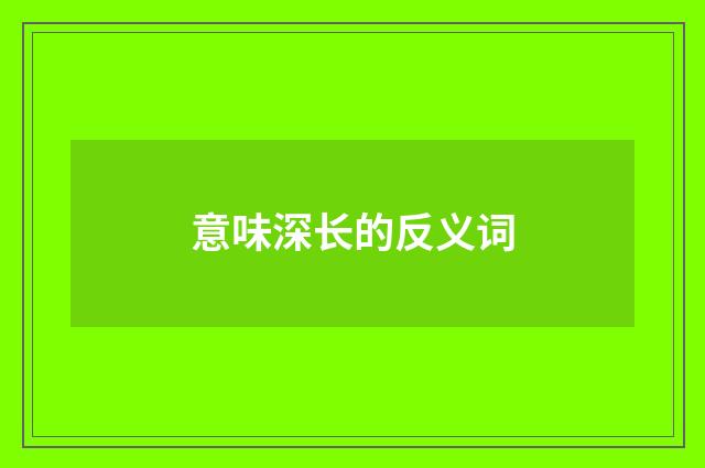 意味深长的反义词