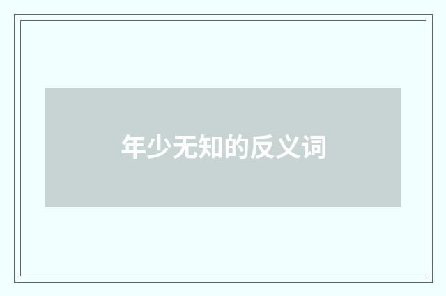 年少无知的反义词