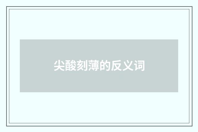 尖酸刻薄的反义词