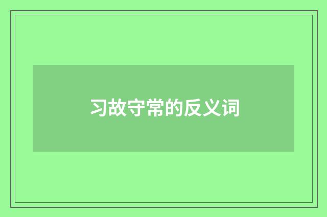 习故守常的反义词