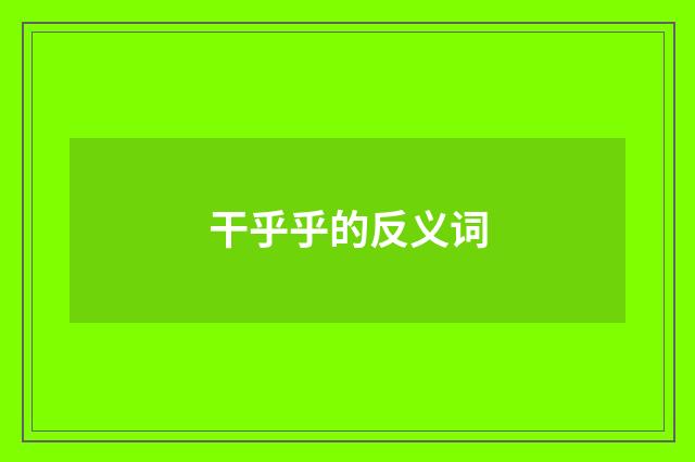 干乎乎的反义词