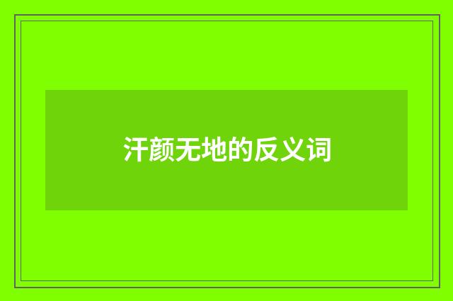 汗颜无地的反义词