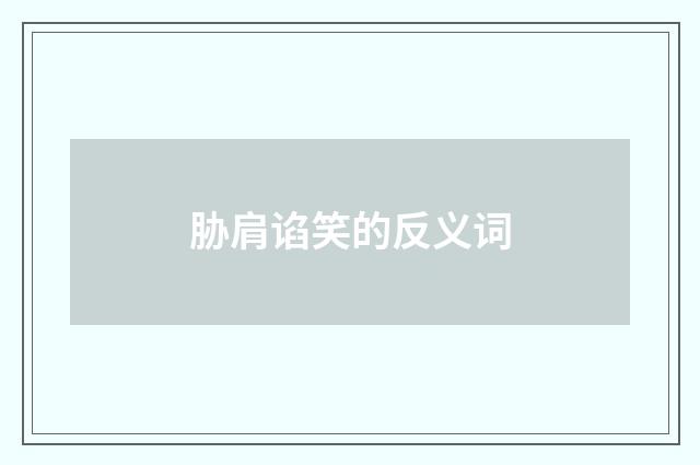 胁肩谄笑的反义词