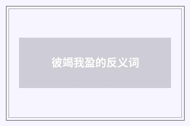 彼竭我盈的反义词