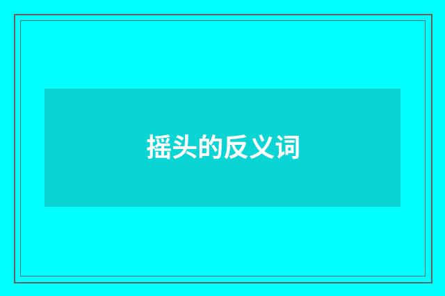 摇头的反义词