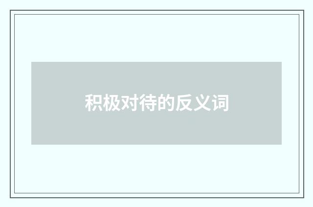 积极对待的反义词