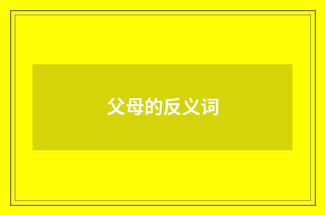 父母的反义词