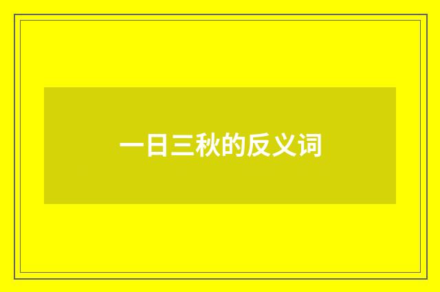 一日三秋的反义词