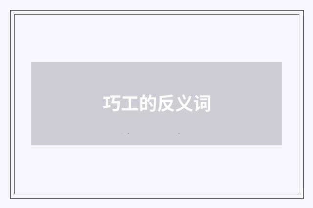 巧工的反义词