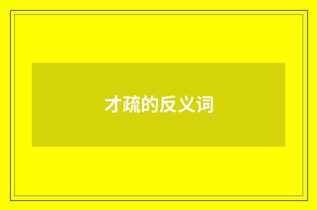 才疏的反义词
