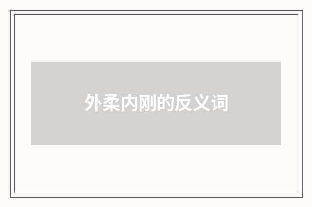 外柔内刚的反义词