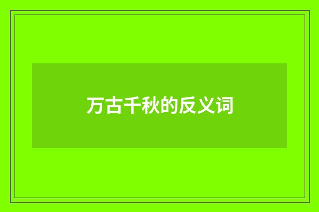 万古千秋的反义词