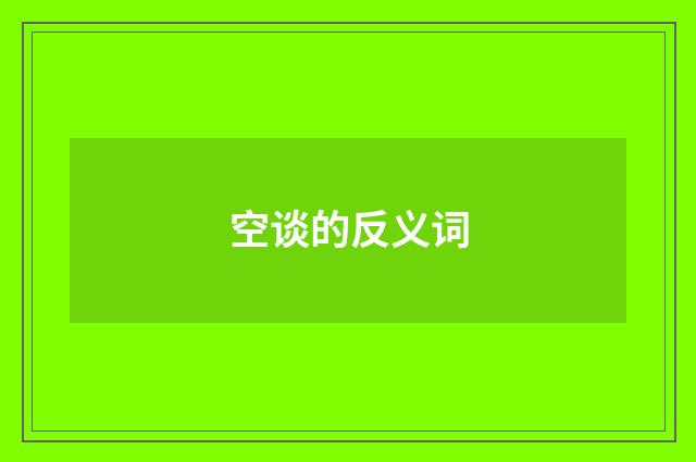 空谈的反义词
