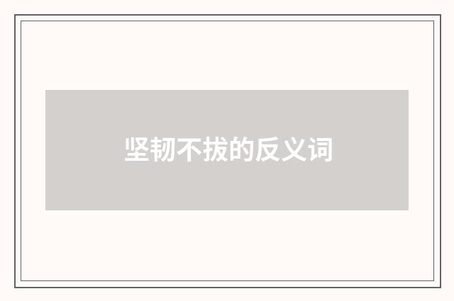 坚韧不拔的反义词