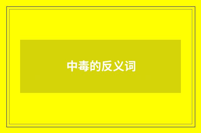 中毒的反义词