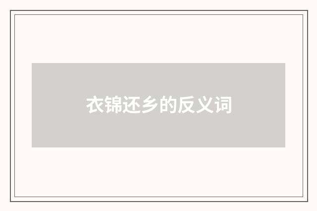 衣锦还乡的反义词