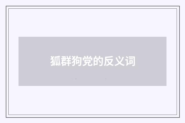 狐群狗党的反义词