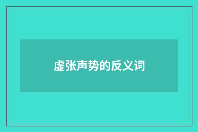 虚张声势的反义词