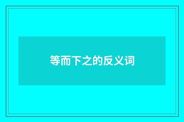 等而下之的反义词