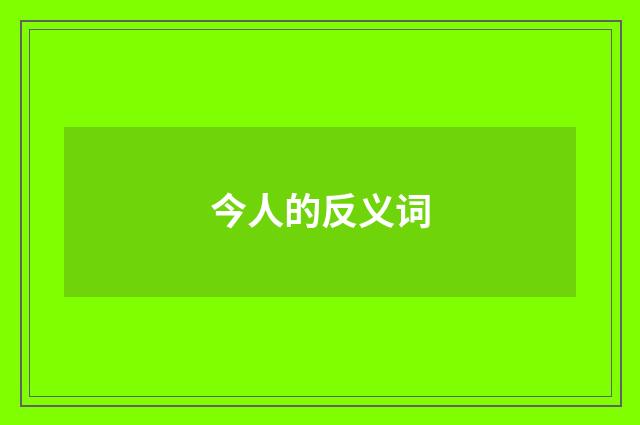 今人的反义词