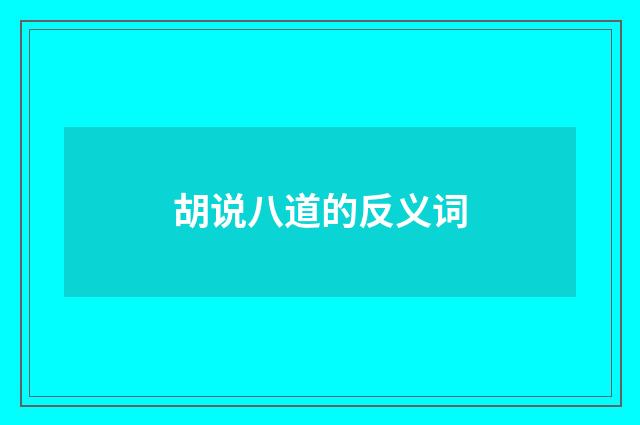 胡说八道的反义词