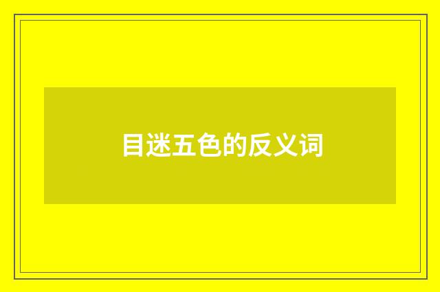 目迷五色的反义词