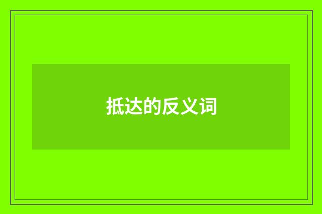 抵达的反义词