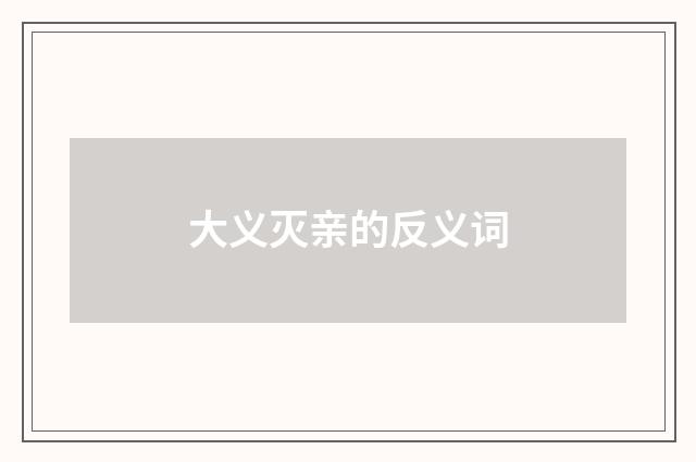 大义灭亲的反义词