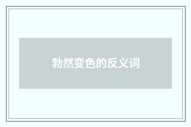 勃然变色的反义词