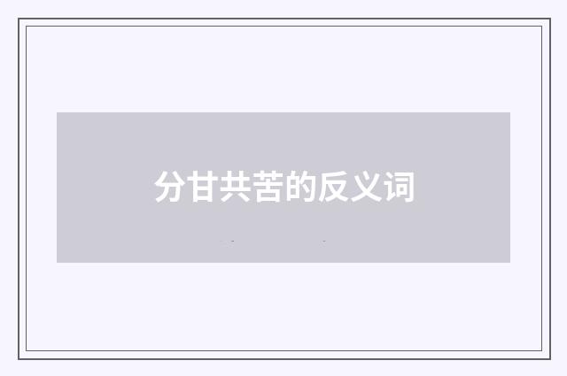 分甘共苦的反义词