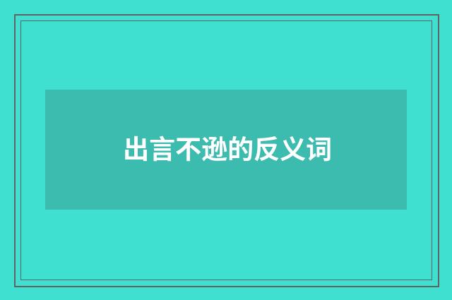出言不逊的反义词