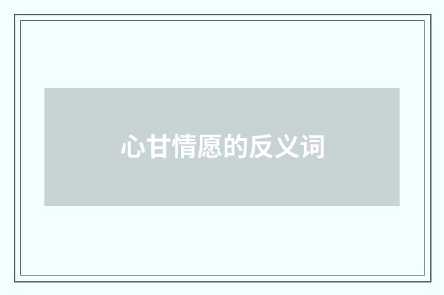 心甘情愿的反义词