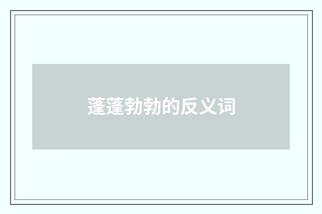 蓬蓬勃勃的反义词