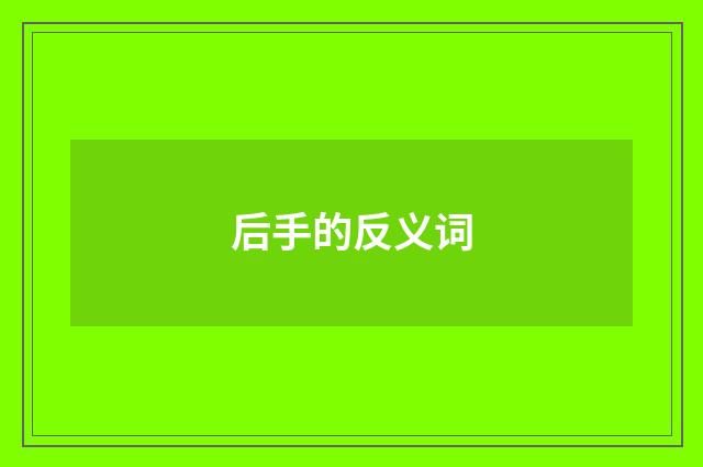 后手的反义词