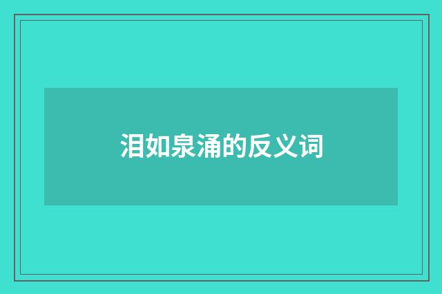 泪如泉涌的反义词