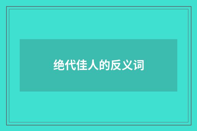 绝代佳人的反义词