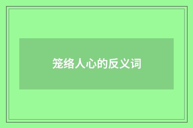 笼络人心的反义词